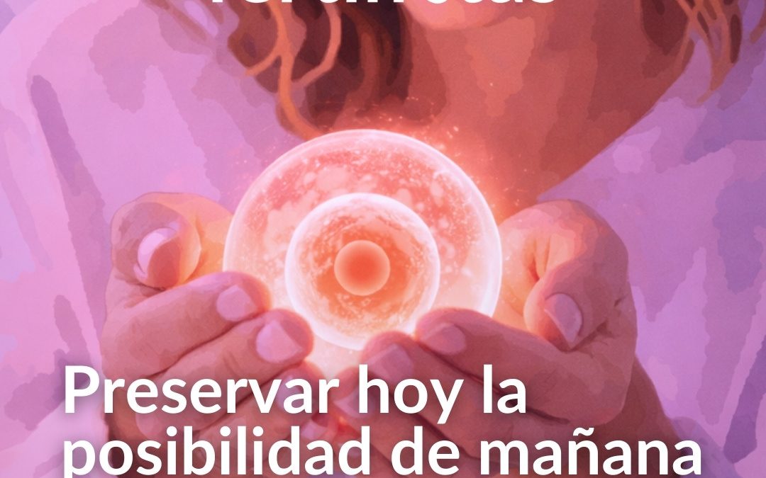 Preservación de la fertilidad: qué es, cuándo hacerlo y probabilidades